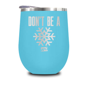 Don't Be A Snowflake Stemless Wine Cup