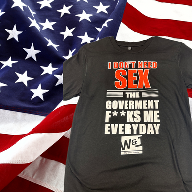 I Don't Need Sex the Government F**Ks Me Everyday